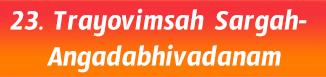 23.Trayovimsah Sargah- Angadabhivadanam